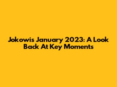 Jokowi's January 2023: A Look Back At Key Moments