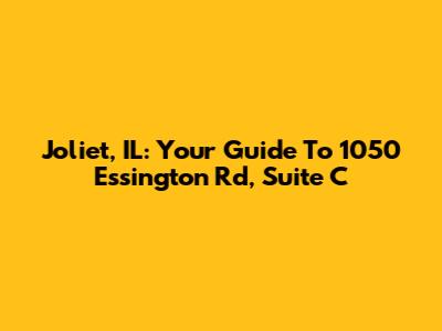 Joliet, IL: Your Guide To 1050 Essington Rd, Suite C