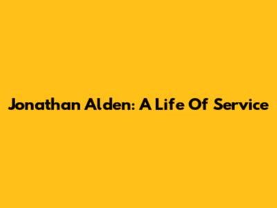 Jonathan Alden: A Life Of Service
