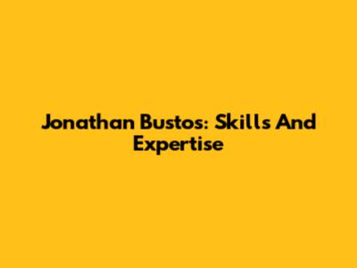 Jonathan Bustos: Skills And Expertise
