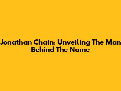 Jonathan Chain: Unveiling The Man Behind The Name
