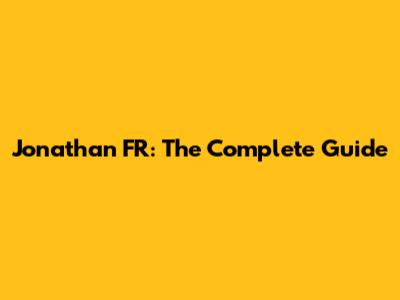 Jonathan FR: The Complete Guide