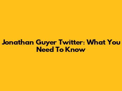 Jonathan Guyer Twitter: What You Need To Know