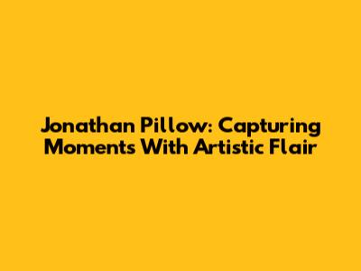 Jonathan Pillow: Capturing Moments With Artistic Flair