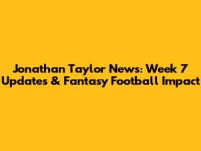 Jonathan Taylor News: Week 7 Updates & Fantasy Football Impact