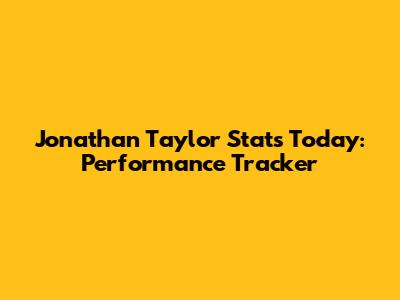 Jonathan Taylor Stats Today: Performance Tracker