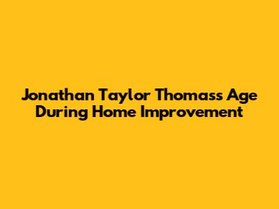Jonathan Taylor Thomas's Age During Home Improvement