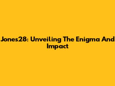Jones28: Unveiling The Enigma And Impact