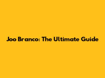 Joo Branco: The Ultimate Guide