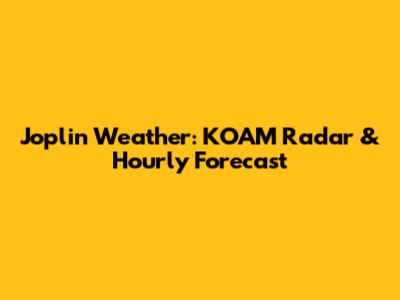 Joplin Weather: KOAM Radar & Hourly Forecast