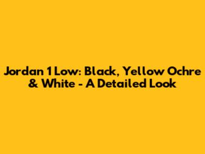 Jordan 1 Low: Black, Yellow Ochre & White - A Detailed Look