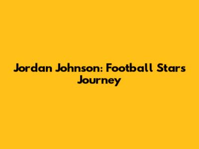 Jordan Johnson: Football Star's Journey