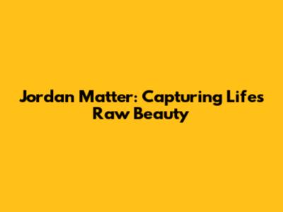 Jordan Matter: Capturing Life's Raw Beauty