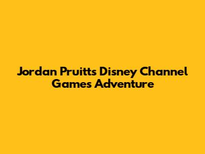 Jordan Pruitt's Disney Channel Games Adventure