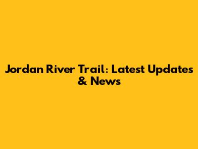 Jordan River Trail: Latest Updates & News