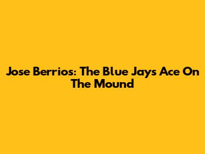 Jose Berrios: The Blue Jays' Ace On The Mound