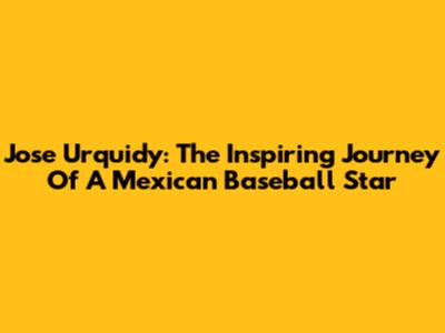 Jose Urquidy: The Inspiring Journey Of A Mexican Baseball Star