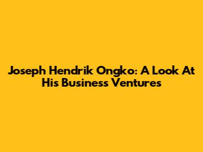 Joseph Hendrik Ongko: A Look At His Business Ventures