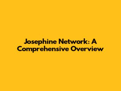Josephine Network: A Comprehensive Overview