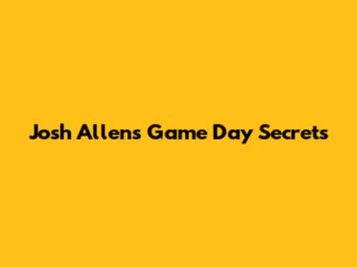Josh Allen's Game Day Secrets