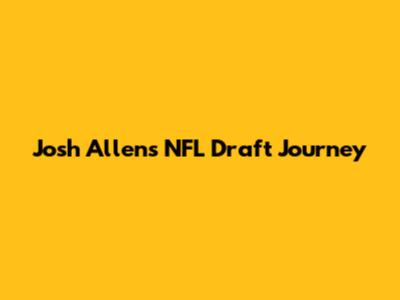Josh Allen's NFL Draft Journey