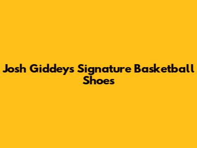 Josh Giddey's Signature Basketball Shoes