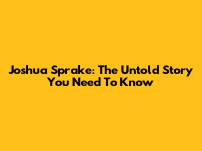 Joshua Sprake: The Untold Story You Need To Know