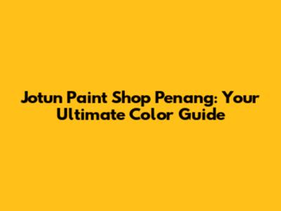 Jotun Paint Shop Penang: Your Ultimate Color Guide