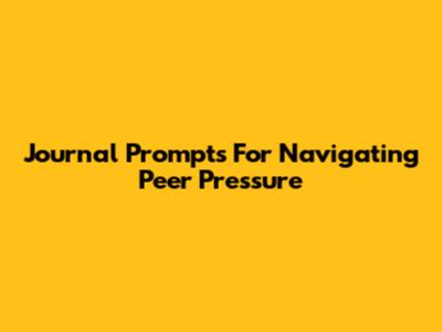Journal Prompts For Navigating Peer Pressure