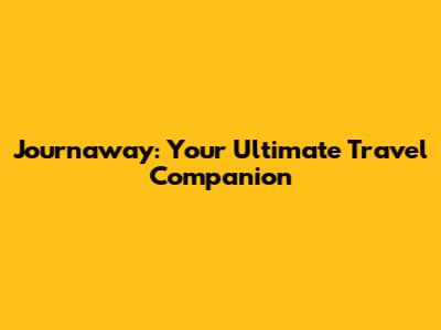 Journaway: Your Ultimate Travel Companion