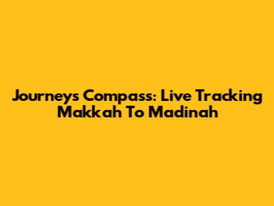 Journey's Compass: Live Tracking Makkah To Madinah