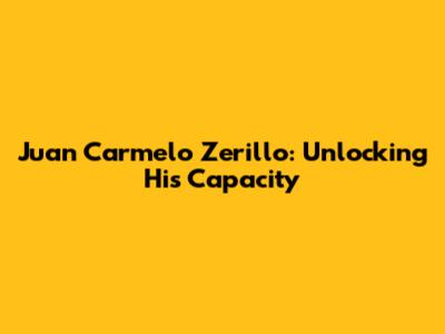 Juan Carmelo Zerillo: Unlocking His Capacity