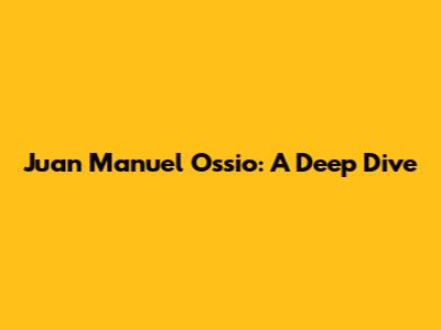 Juan Manuel Ossio: A Deep Dive