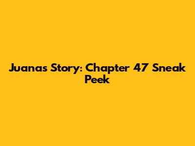 Juana's Story: Chapter 47 Sneak Peek