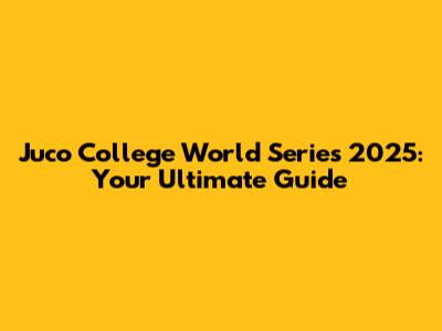 Juco College World Series 2025: Your Ultimate Guide