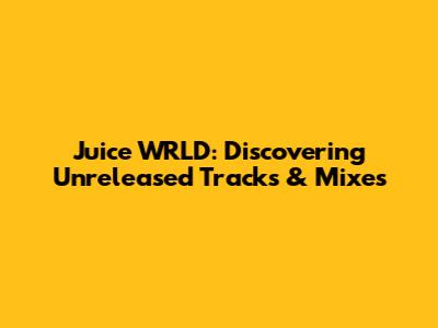Juice WRLD: Discovering Unreleased Tracks & Mixes