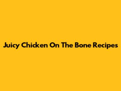Juicy Chicken On The Bone Recipes
