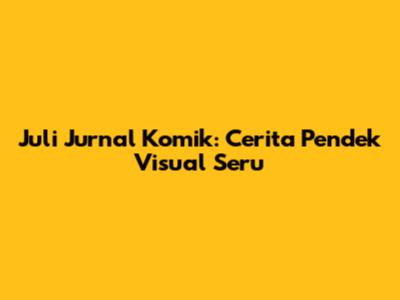 Juli Jurnal Komik: Cerita Pendek Visual Seru