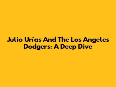 Julio Urías And The Los Angeles Dodgers: A Deep Dive