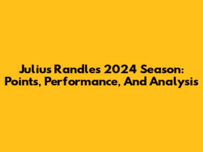 Julius Randle's 2024 Season: Points, Performance, And Analysis