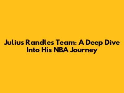Julius Randle's Team: A Deep Dive Into His NBA Journey