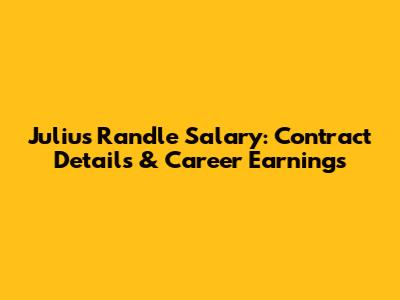 Julius Randle Salary: Contract Details & Career Earnings