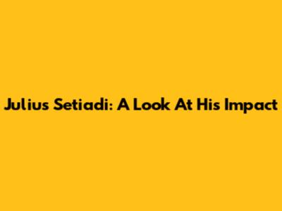 Julius Setiadi: A Look At His Impact