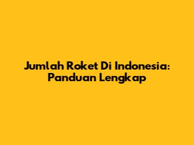 Jumlah Roket Di Indonesia: Panduan Lengkap