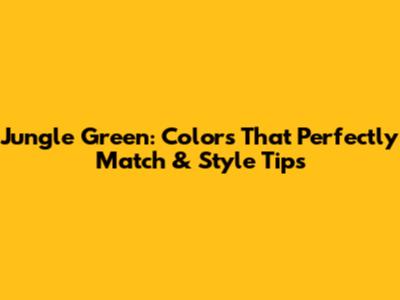 Jungle Green: Colors That Perfectly Match & Style Tips