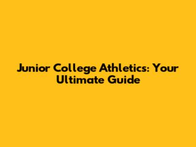 Junior College Athletics: Your Ultimate Guide