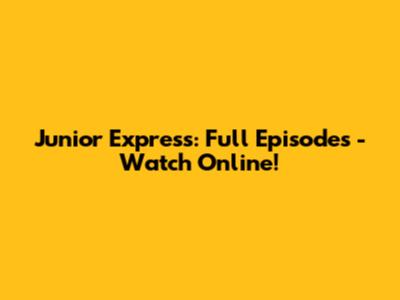 Junior Express: Full Episodes - Watch Online!