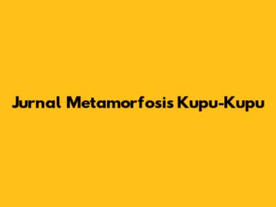 Jurnal Metamorfosis Kupu-Kupu