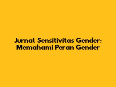 Jurnal Sensitivitas Gender: Memahami Peran Gender