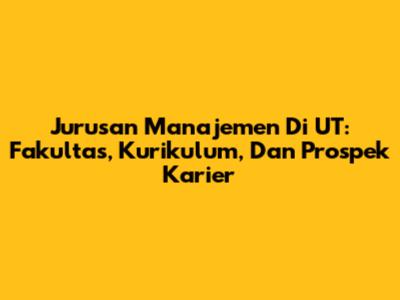 Jurusan Manajemen Di UT: Fakultas, Kurikulum, Dan Prospek Karier